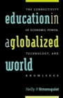 Image for Education in a Globalized World : The Connectivity of Economic Power, Technology, and Knowledge