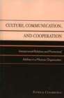 Image for Culture, Communication, and Cooperation : Interpersonal Relations and Pronominal Address in a Mexican Organization