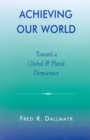 Image for Achieving Our World : Toward a Global and Plural Democracy