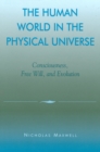 Image for The Human World in the Physical Universe : Consciousness, Free Will, and Evolution