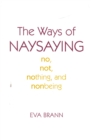 Image for The Ways of Naysaying : No, Not, Nothing, and Nonbeing