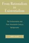 Image for From Rationalism to Existentialism : The Existentialists and Their Nineteenth-Century Backgrounds