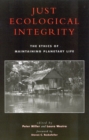 Image for Just Ecological Integrity : The Ethics of Maintaining Planetary Life