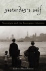 Image for Yesterday&#39;s self  : nostalgia and the immigrant identity