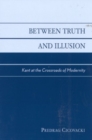 Image for Between Truth and Illusion : Kant at the Crossroads of Modernity