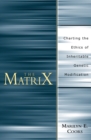 Image for The Matrix : Charting an Ethics of Inheritable Genetic Modification
