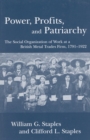Image for Power, Profits, and Patriarchy : The Social Organization of Work at a British Metal Trades Firm, 1791-1922
