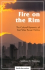 Image for Fire on the Rim : The Cultural Dynamics of East/West Power Politics