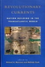 Image for Revolutionary currents  : nation building in the transatlantic world, 1688-1821