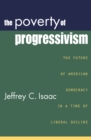 Image for The Poverty of Progressivism : The Future of American Democracy in a Time of Liberal Decline