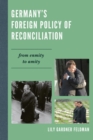 Image for Germany&#39;s Foreign Policy of Reconciliation : From Enmity to Amity