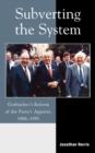 Image for Subverting the system  : Gorbachev&#39;s reform of the party&#39;s apparat, 1986-1991