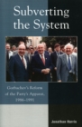 Image for Subverting the System : Gorbachev&#39;s Reform of the Party&#39;s Apparat, 1986–1991