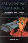 Image for Imagining America  : influence and images in twentieth-century Russia