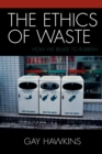 Image for The ethics of waste  : how we relate to rubbish