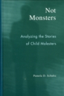 Image for Not monsters  : analyzing the stories of child molesters