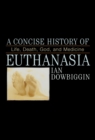 Image for A Concise History of Euthanasia : Life, Death, God, and Medicine
