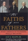 Image for The Faiths of Our Fathers : What America&#39;s Founders Really Believed