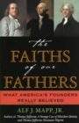 Image for The Faiths of Our Fathers : What America&#39;s Founders Really Believed