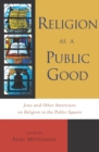 Image for Religion as a Public Good : Jews and Other Americans on Religion in the Public Square