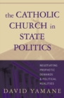 Image for The Catholic Church in state politics  : negotiating prophetic demands and political realities