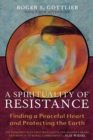 Image for A spirituality of resistance  : finding a peaceful heart and protecting the earth