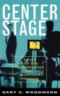 Image for Center Stage : Media and the Performance of American Politics
