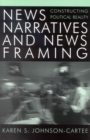 Image for News narratives and news framing  : constructing political reality