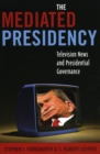 Image for The mediated presidency  : television news and presidential governance