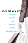 Image for Shop &#39;til You Drop : Consumer Behavior and American Culture
