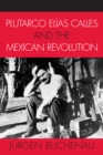 Image for Plutarco Elias Calles and the Mexican Revolution