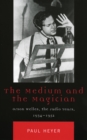 Image for The medium and the magician  : Orson Welles, the radio years, 1934-1952