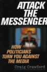 Image for Attack the Messenger : How Politicians Turn You Against the Media