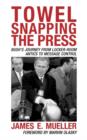Image for Towel Snapping the Press : Bush&#39;s Journey from Locker-Room Antics to Message Control