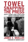 Image for Towel Snapping the Press : Bush&#39;s Journey from Locker-Room Antics to Message Control