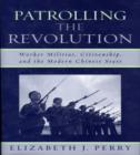 Image for Patrolling the revolution  : worker militias, citizenship, and the modern Chinese state
