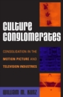 Image for Culture Conglomerates : Consolidation in the Motion Picture and Television Industries