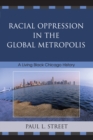 Image for Racial Oppression in the Global Metropolis : A Living Black Chicago History