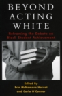 Image for Beyond Acting White : Reframing the Debate on Black Student Achievement