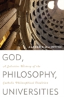 Image for God, Philosophy, Universities : A Selective History of the Catholic Philosophical Tradition