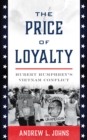 Image for The price of loyalty  : Hubert Humphrey&#39;s Vietnam conflict