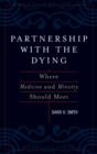 Image for Partnership with the dying  : where medicine and ministry should meet