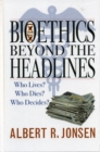 Image for Bioethics beyond the headlines  : who lives? who dies? who decides?