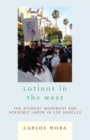 Image for Latinos in the West : The Student Movement and Academic Labor in Los Angeles