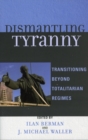 Image for Dismantling Tyranny : Transitioning Beyond Totalitarian Regimes