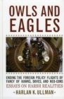 Image for Owls and Eagles : Ending the Foreign Policy Flights of Fancy of Hawks, Doves, and Neo-cons