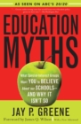 Image for Education Myths : What Special Interest Groups Want You to Believe About Our Schools--And Why It Isn&#39;t So