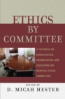 Image for Ethics by Committee : A Textbook on Consultation, Organization, and Education for Hospital Ethics Committees