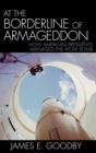 Image for At the Borderline of Armageddon : How American Presidents Managed the Atom Bomb