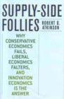Image for Supply-Side Follies : Why Conservative Economics Fails, Liberal Economics Falters, and Innovation Economics is the Answer
